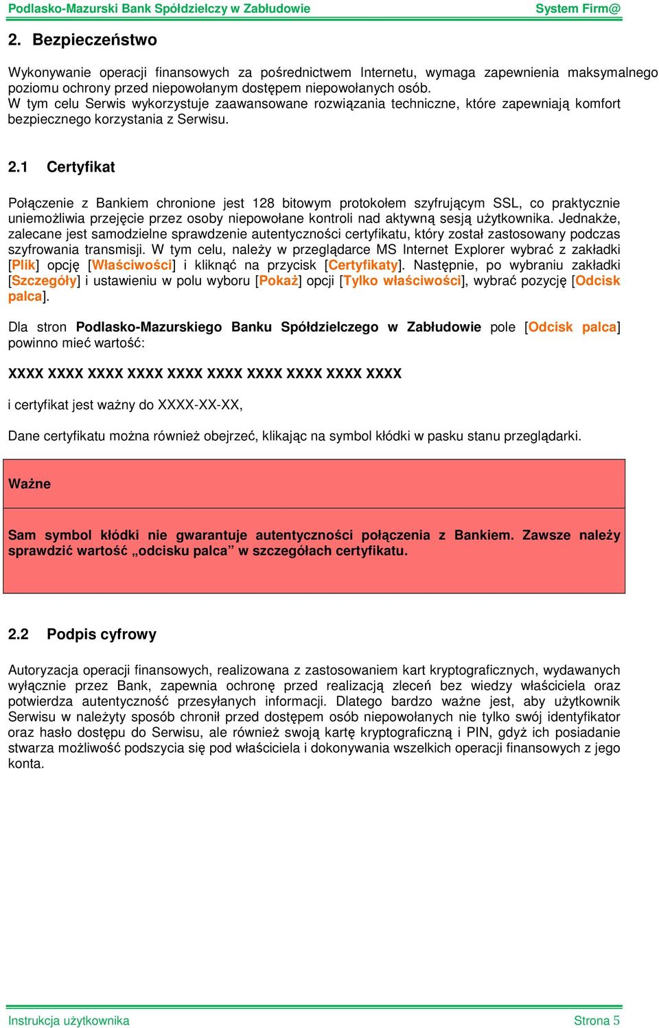 1 Certyfikat Połączenie z Bankiem chronione jest 128 bitowym protokołem szyfrującym SSL, co praktycznie uniemoŝliwia przejęcie przez osoby niepowołane kontroli nad aktywną sesją uŝytkownika.