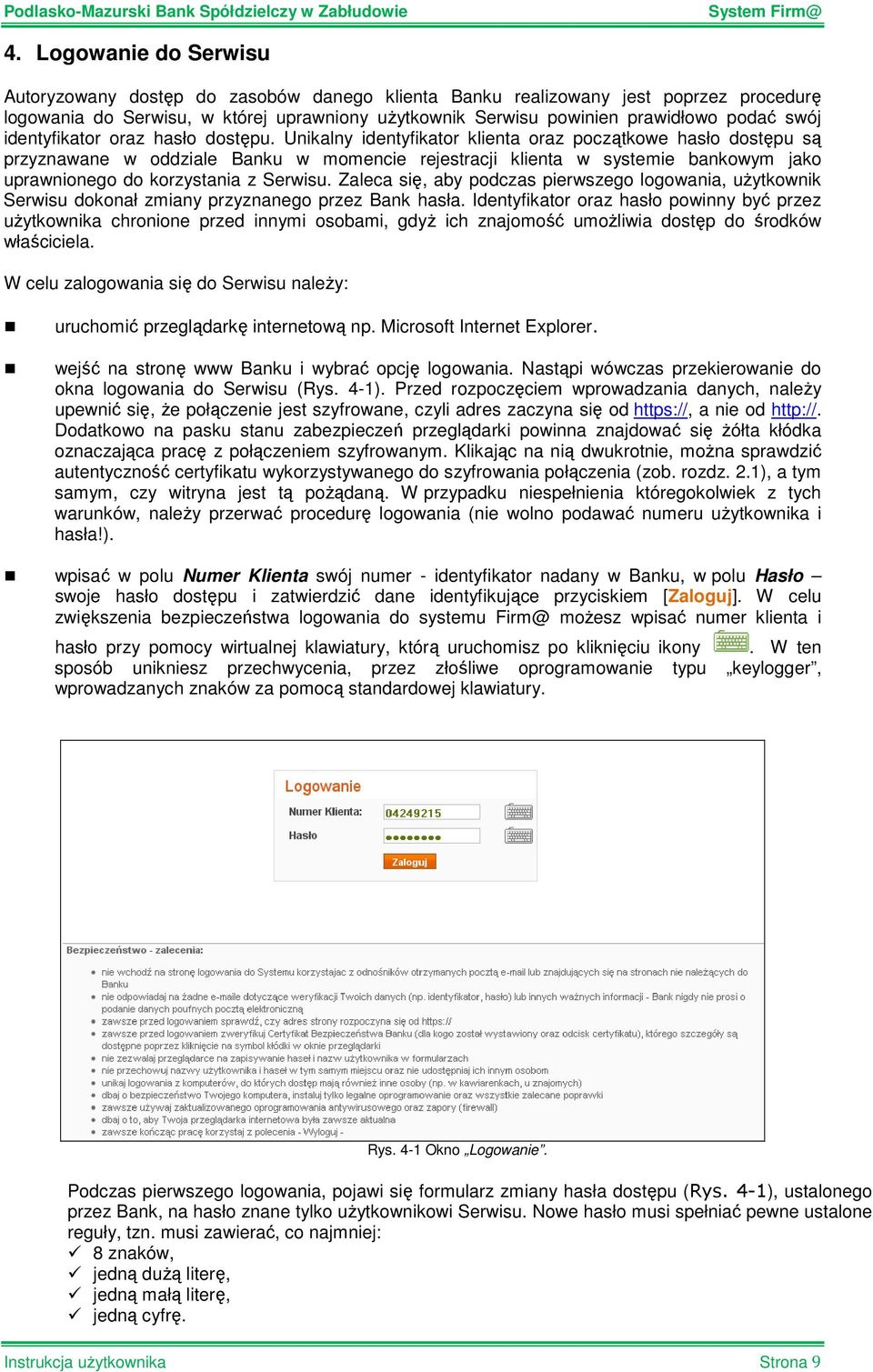 Unikalny identyfikator klienta oraz początkowe hasło dostępu są przyznawane w oddziale Banku w momencie rejestracji klienta w systemie bankowym jako uprawnionego do korzystania z Serwisu.