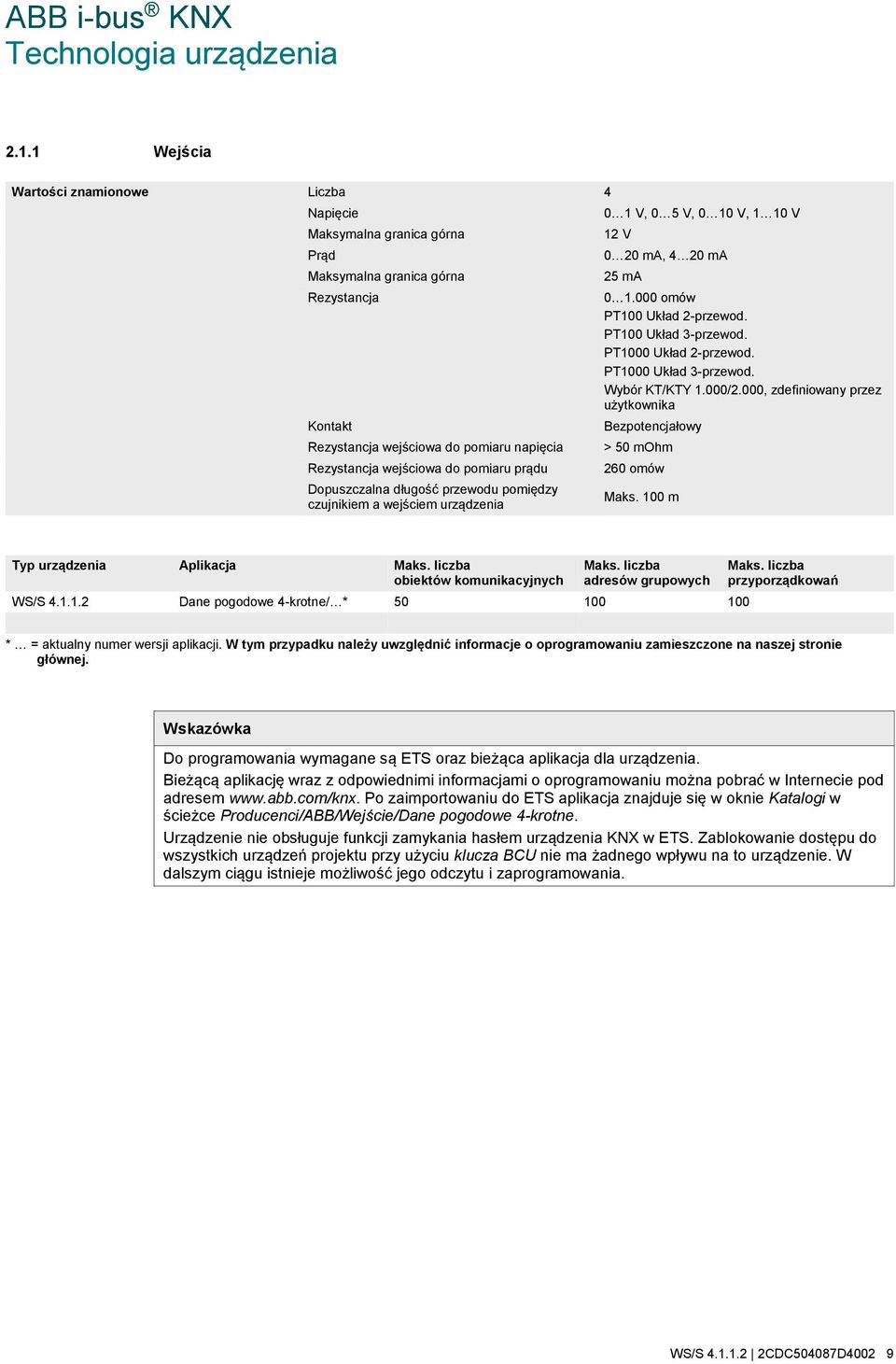 prądu Dopuszczalna długość przewodu pomiędzy czujnikiem a wejściem urządzenia 0 1 V, 0 5 V, 0 10 V, 1 10 V 12 V 0 20 ma, 4 20 ma 25 ma 0 1.000 omów PT100 Układ 2-przewod. PT100 Układ 3-przewod.