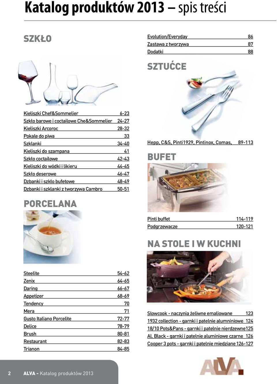 tworzywa Cambro 50-51 Hepp, C&S, Pinti1929, Pintinox, Comas, 89-113 BUFET PORCELANA Pinti buffet 114-119 Podgrzewacze 120-121 NA STOLE I W KUCHNI Steelite 54-62 Zenix 64-65 Daring 66-67 Appetizer