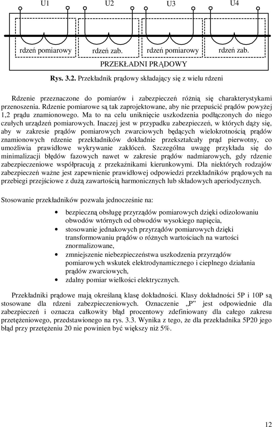 naczej jest w przypadku zabezpieczeń, w których dąŝy się, aby w zakresie prądów pomiarowych zwarciowych będących wielokrotnością prądów znamionowych rdzenie przekładników dokładnie przekształcały