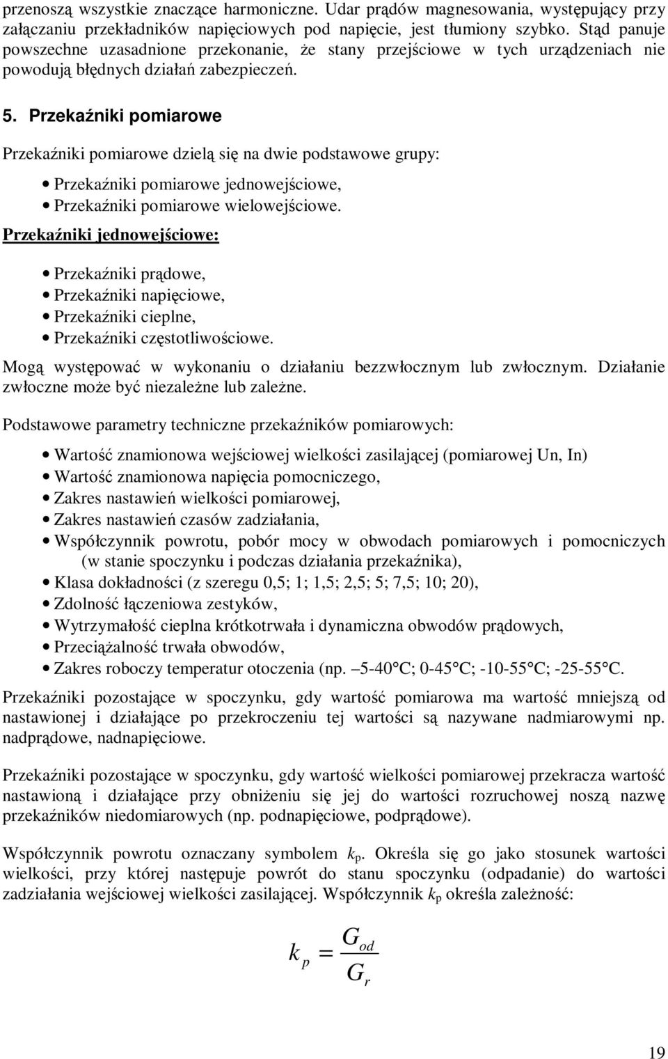 Przekaźniki pomiarowe Przekaźniki pomiarowe dzielą się na dwie podstawowe grupy: Przekaźniki pomiarowe jednowejściowe, Przekaźniki pomiarowe wielowejściowe.