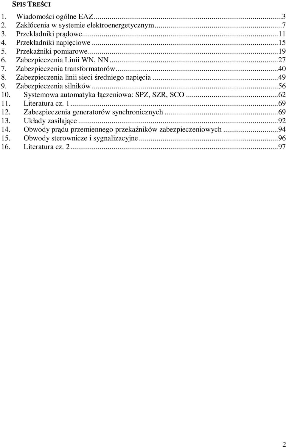 Zabezpieczenia silników...56 10. Systemowa automatyka łączeniowa: SPZ, SZR, SCO...62 11. Literatura cz. 1...69 12. Zabezpieczenia generatorów synchronicznych.