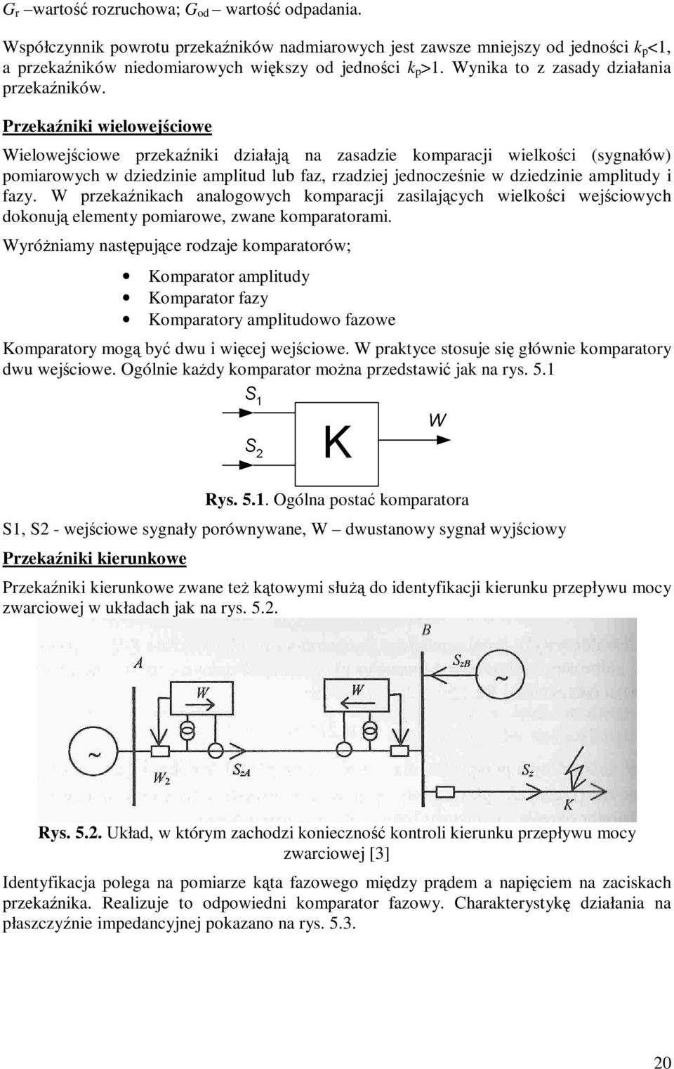 Przekaźniki wielowejściowe Wielowejściowe przekaźniki działają na zasadzie komparacji wielkości (sygnałów) pomiarowych w dziedzinie amplitud lub faz, rzadziej jednocześnie w dziedzinie amplitudy i