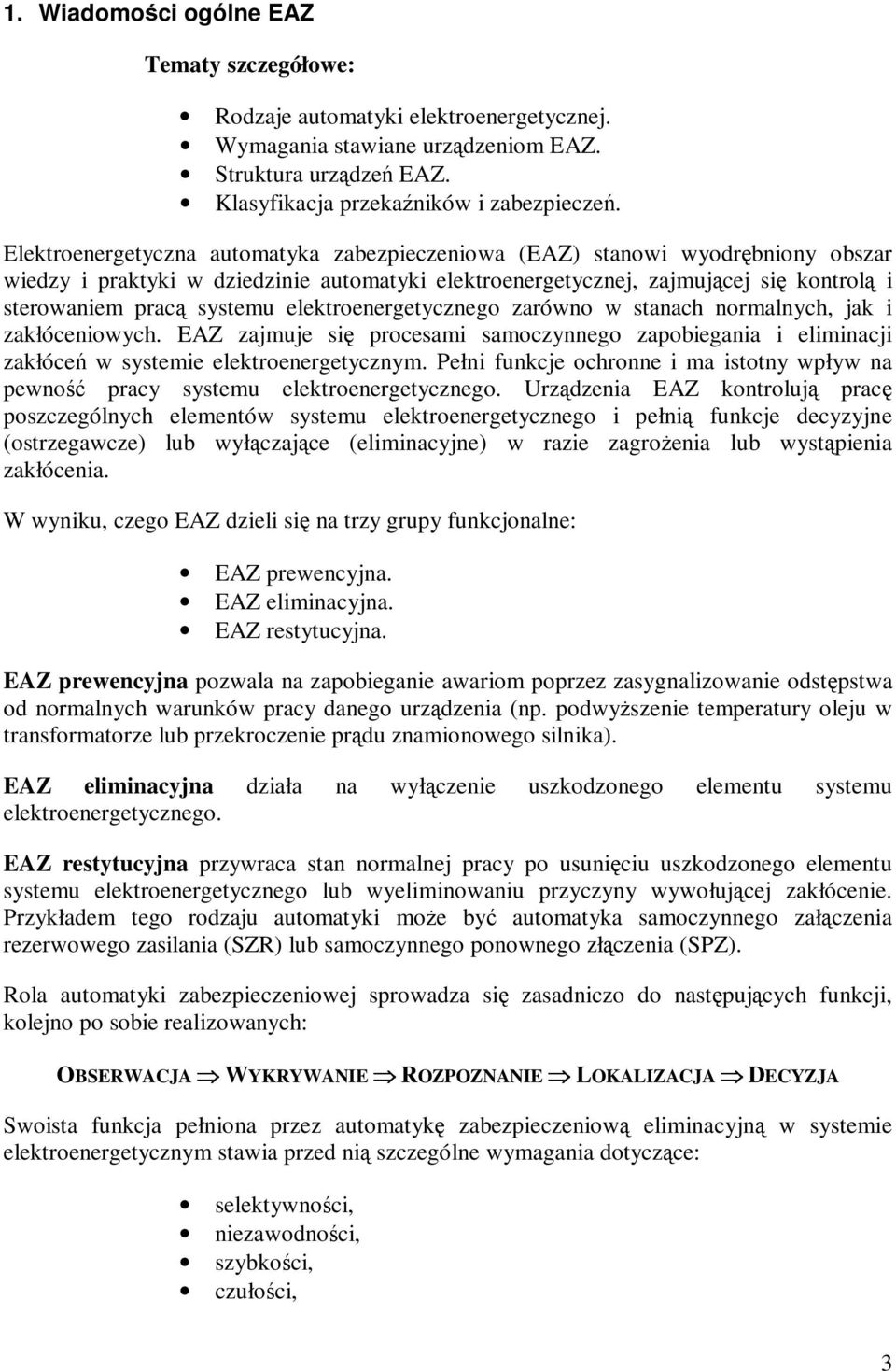 elektroenergetycznego zarówno w stanach normalnych, jak i zakłóceniowych. EAZ zajmuje się procesami samoczynnego zapobiegania i eliminacji zakłóceń w systemie elektroenergetycznym.