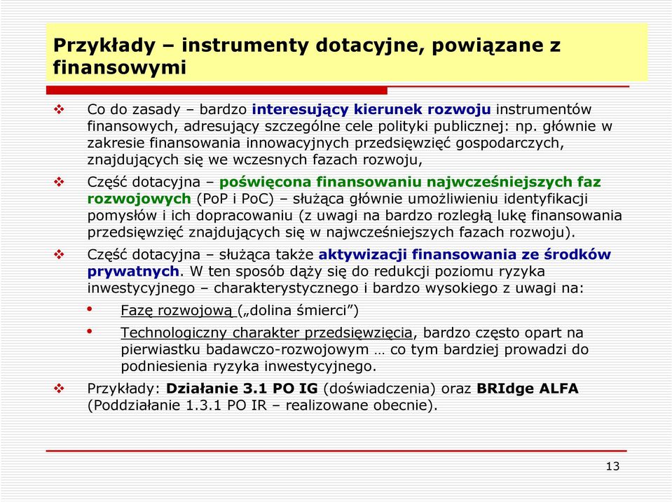 i PoC) służąca głównie umożliwieniu identyfikacji pomysłów i ich dopracowaniu (z uwagi na bardzo rozległą lukę finansowania przedsięwzięć znajdujących się w najwcześniejszych fazach rozwoju).