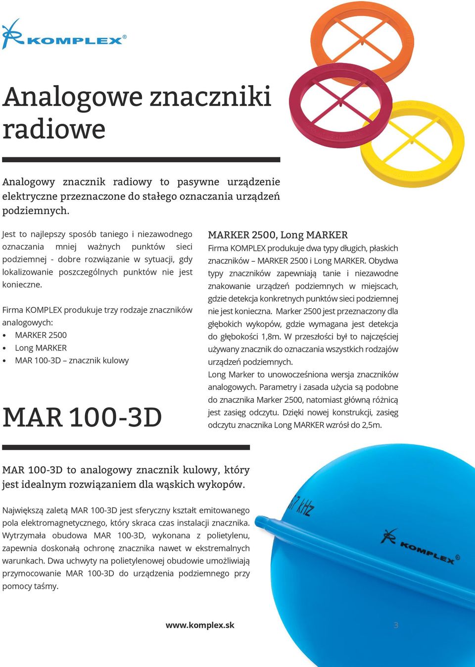 Firma KOMPLEX produkuje trzy rodzaje znaczników analogowych: MARKER 2500 Long MARKER MAR 100-3D znacznik kulowy MAR 100-3D MARKER 2500, Long MARKER Firma KOMPLEX produkuje dwa typy długich, płaskich