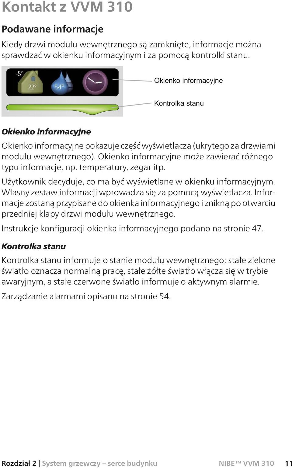 temperatury, zegar itp. Użytkownik decyduje, co ma być wyświetlane w okienku informacyjnym. Własny zestaw informacji wprowadza się za pomocą wyświetlacza.