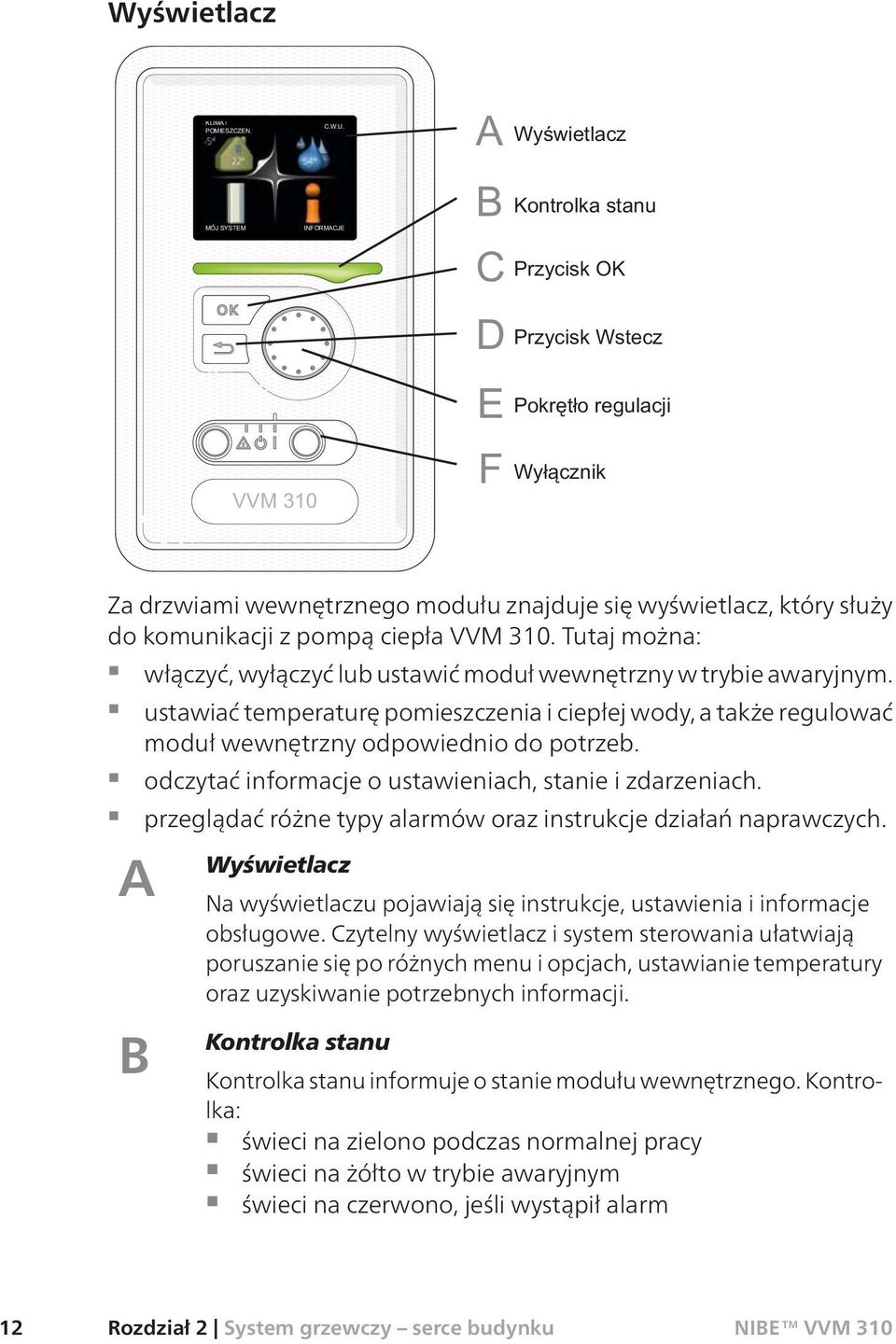 przeglądać różne typy alarmów oraz instrukcje działań naprawczych. A B Wyświetlacz Na wyświetlaczu pojawiają się instrukcje, ustawienia i informacje obsługowe.