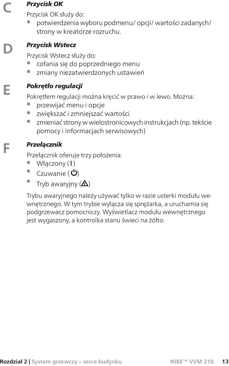 Można: przewijać menu i opcje zwiększać i zmniejszać wartości zmieniać strony w wielostronicowych instrukcjach (np.