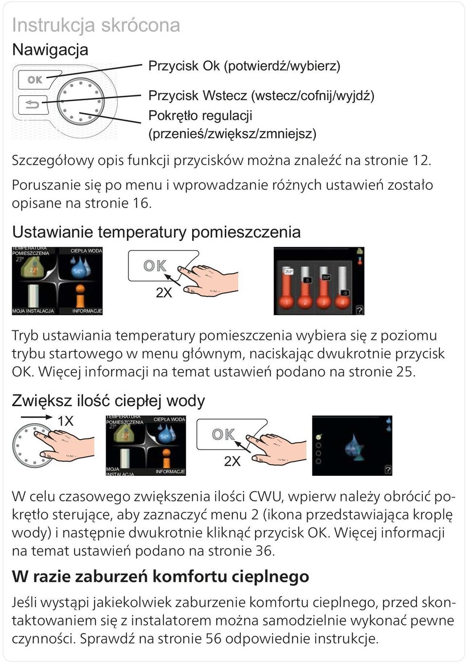 W celu czasowego zwiększenia ilości CWU, wpierw należy obrócić pokrętło sterujące, aby zaznaczyć menu 2 (ikona przedstawiająca kroplę wody) i następnie dwukrotnie kliknąć przycisk OK.