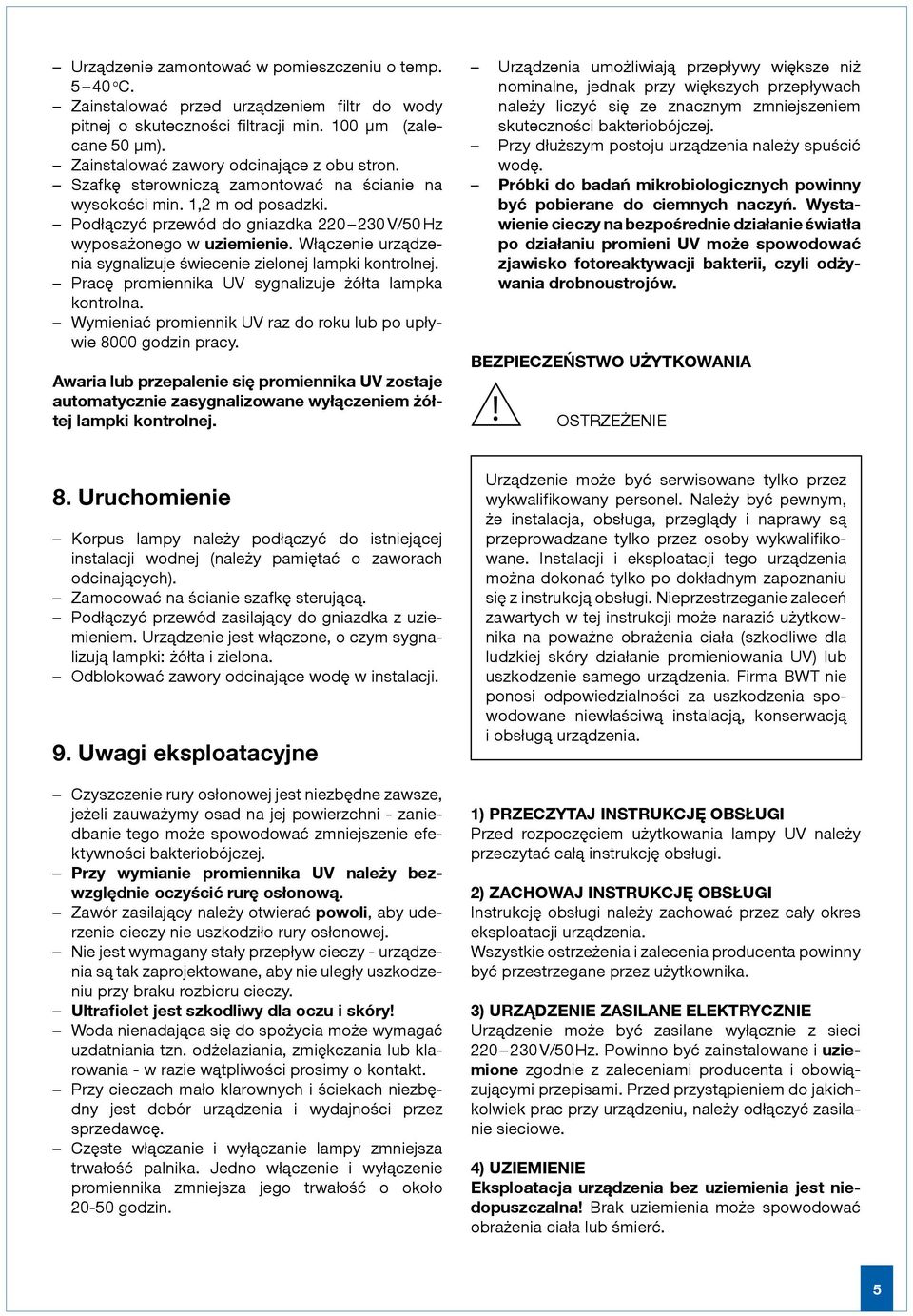 Włączenie urządzenia sygnalizuje świecenie zielonej lampki kontrolnej. Pracę promiennika UV sygnalizuje żółta lampka kontrolna. Wymieniać promiennik UV raz do roku lub po upływie 8000 godzin pracy.