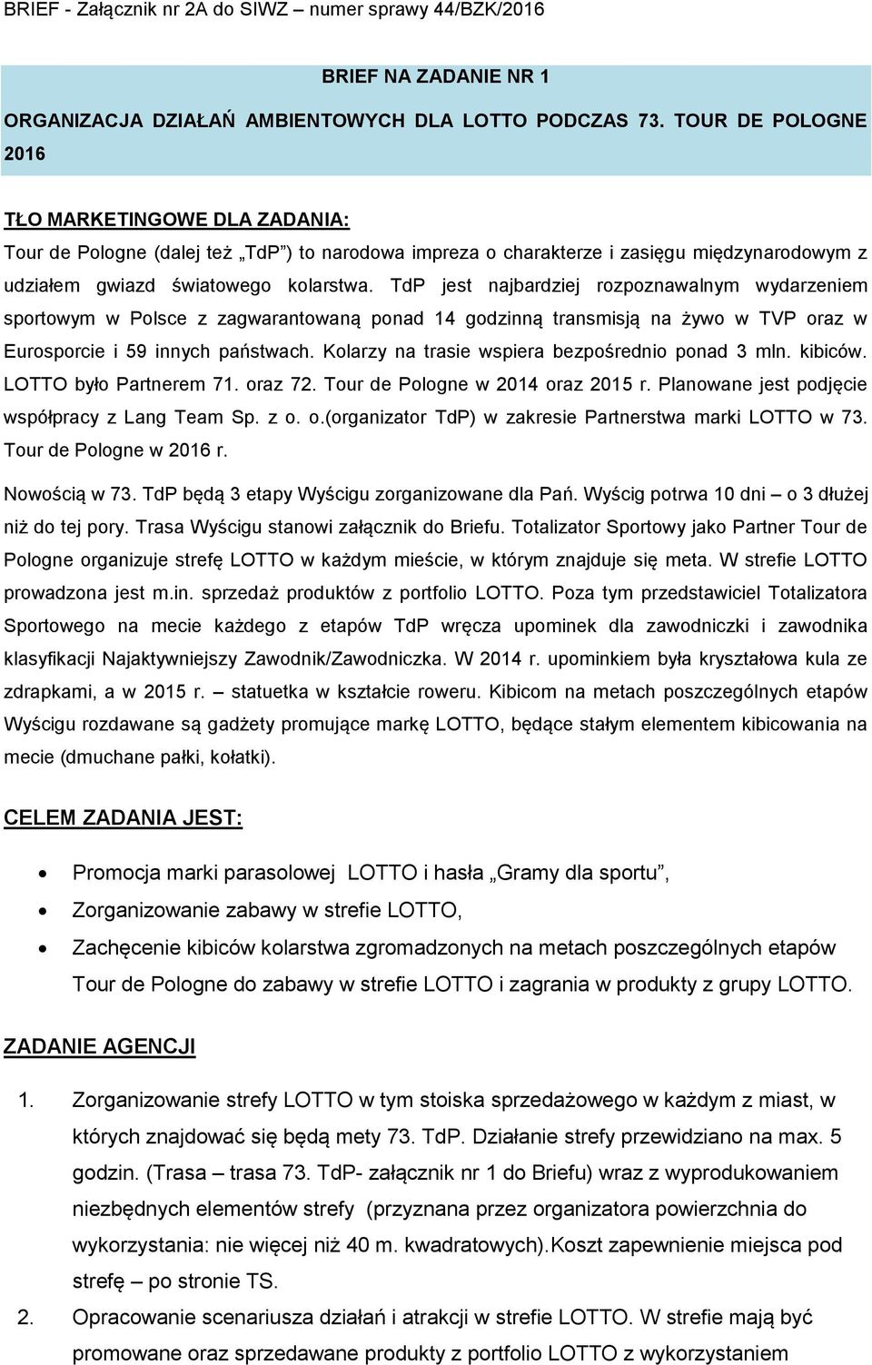 TdP jest najbardziej rozpoznawalnym wydarzeniem sportowym w Polsce z zagwarantowaną ponad 14 godzinną transmisją na żywo w TVP oraz w Eurosporcie i 59 innych państwach.