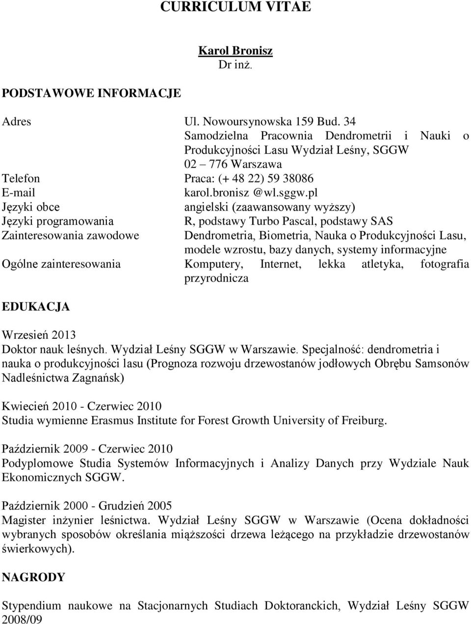 pl Języki obce angielski (zaawansowany wyższy) Języki programowania Zainteresowania zawodowe R, podstawy Turbo Pascal, podstawy SAS Dendrometria, Biometria, Nauka o Produkcyjności Lasu, modele