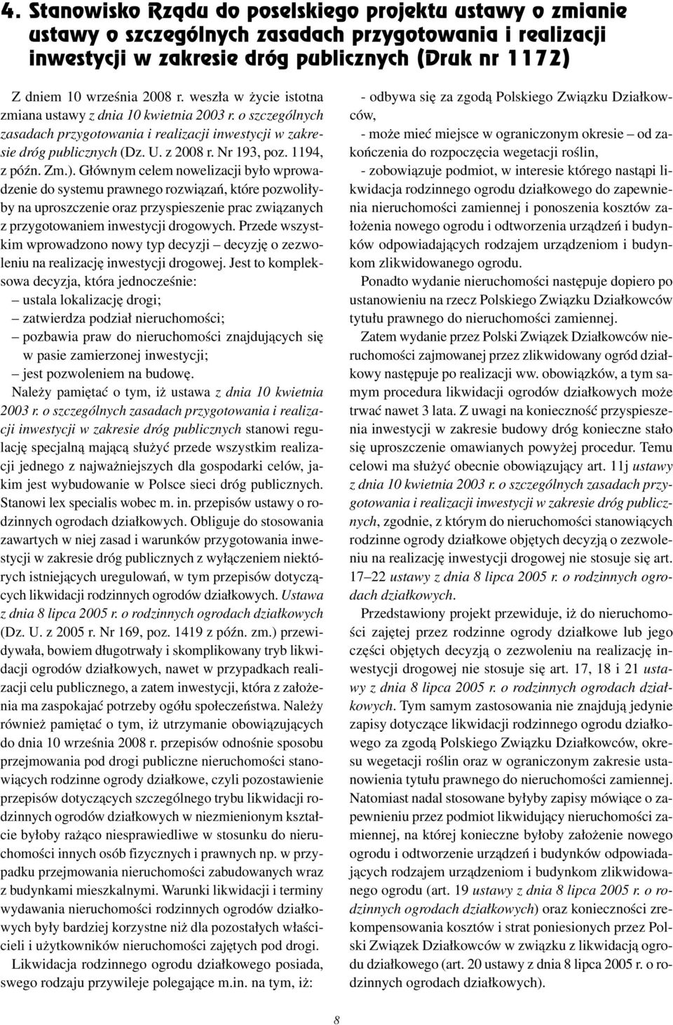 Zm.). Głównym celem nowelizacji było wprowadzenie do systemu prawnego rozwiązań, które pozwoliłyby na uproszczenie oraz przyspieszenie prac związanych z przygotowaniem inwestycji drogowych.