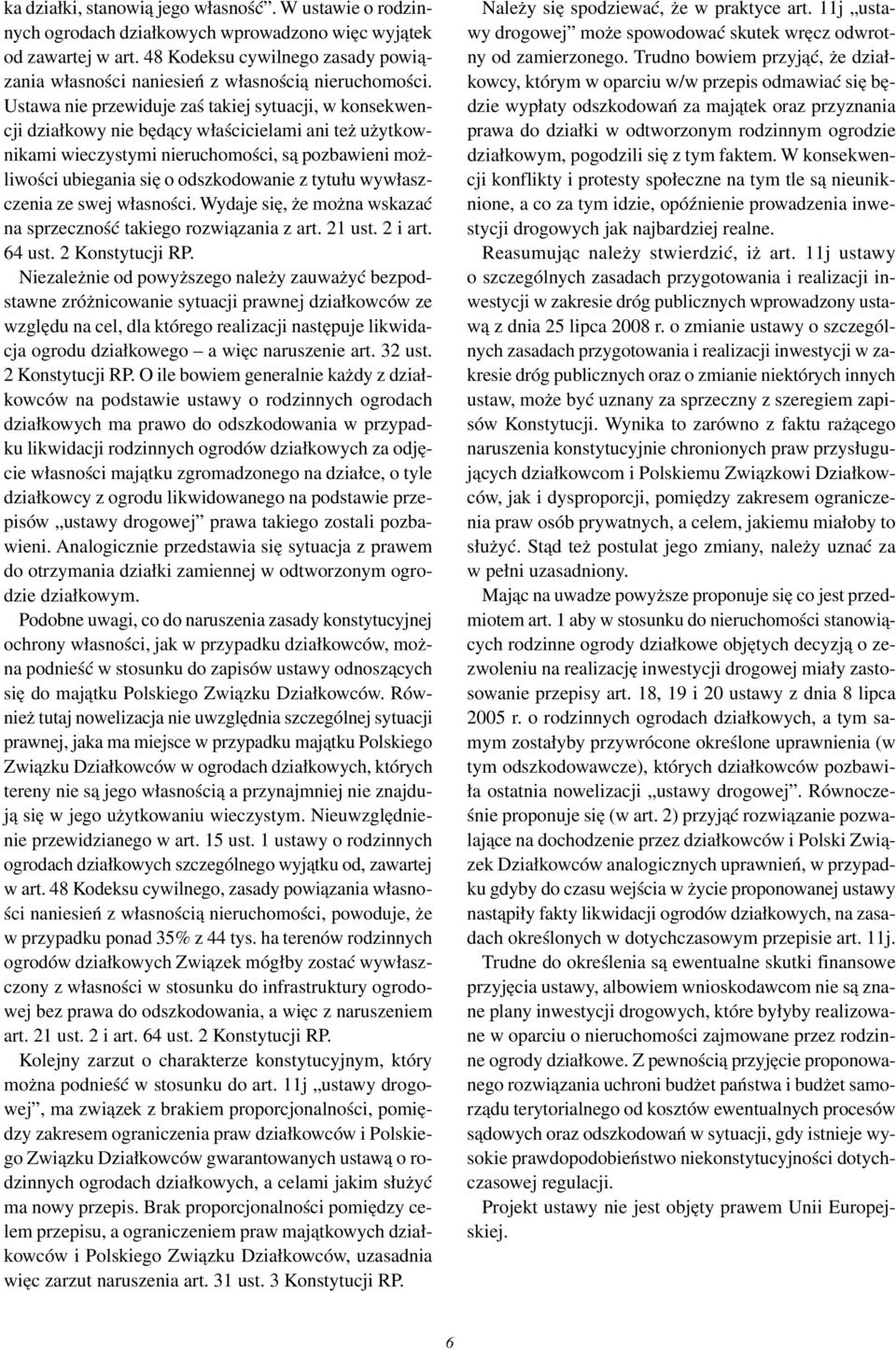 Ustawa nie przewiduje zaś takiej sytuacji, w konsekwencji działkowy nie będący właścicielami ani też użytkownikami wieczystymi nieruchomości, są pozbawieni możliwości ubiegania się o odszkodowanie z