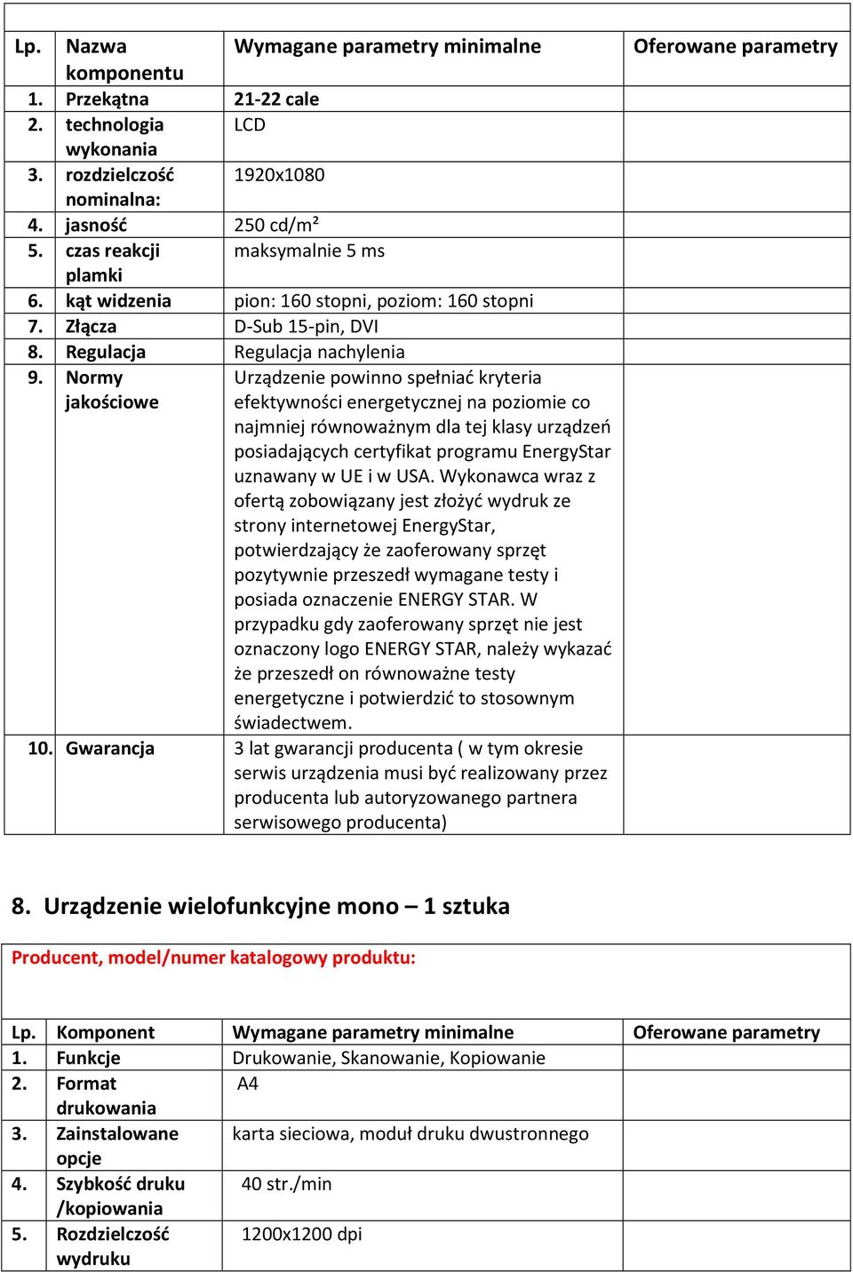 Normy jakościowe Urządzenie powinno spełniać kryteria efektywności energetycznej na poziomie co najmniej równoważnym dla tej klasy urządzeń posiadających certyfikat programu EnergyStar uznawany w UE