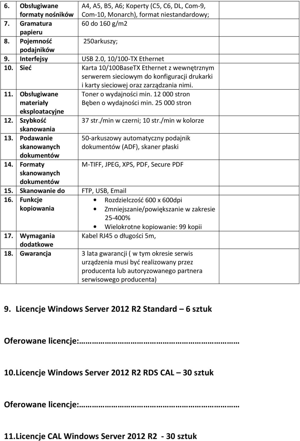 Obsługiwane materiały Toner o wydajności min. 12000 stron Bęben o wydajności min. 25 000 stron eksploatacyjne 12. Szybkość 37 str./min w czerni; 10 str./min w kolorze skanowania 13.