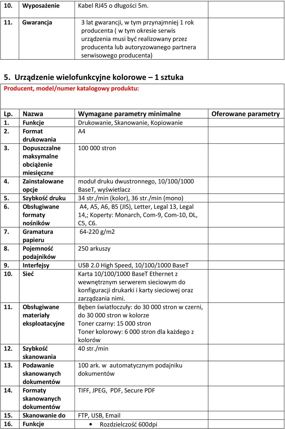 Urządzenie wielofunkcyjne kolorowe 1 sztuka Lp. Nazwa Wymagane parametry minimalne Oferowane parametry 1. Funkcje Drukowanie, Skanowanie, Kopiowanie 2. Format A4 drukowania 3.