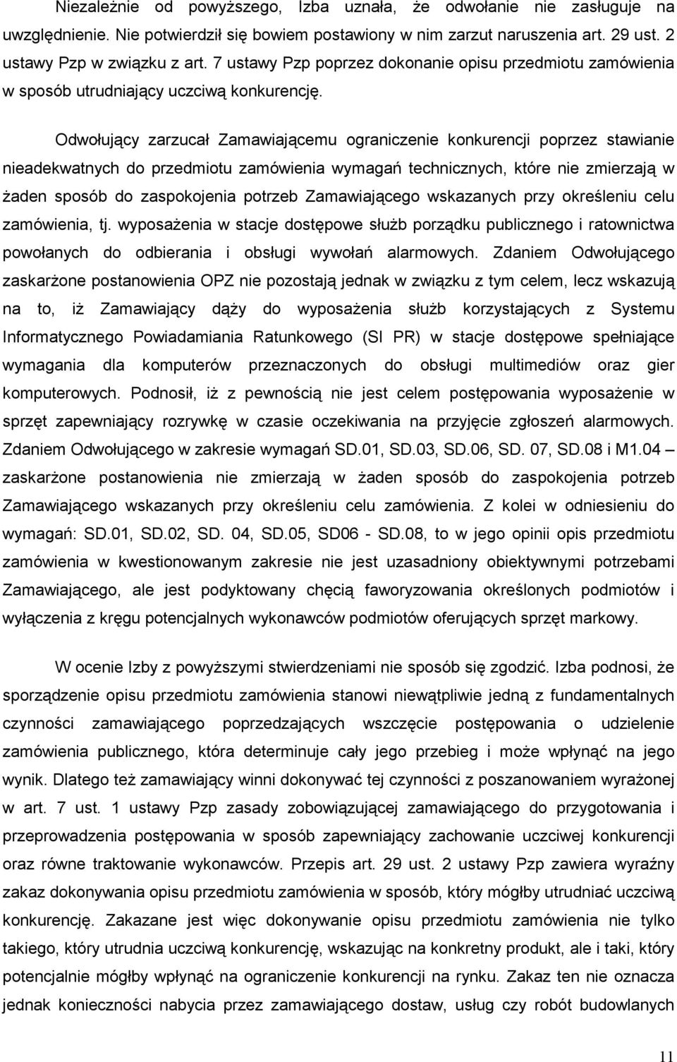 Odwołujący zarzucał Zamawiającemu ograniczenie konkurencji poprzez stawianie nieadekwatnych do przedmiotu zamówienia wymagań technicznych, które nie zmierzają w Ŝaden sposób do zaspokojenia potrzeb