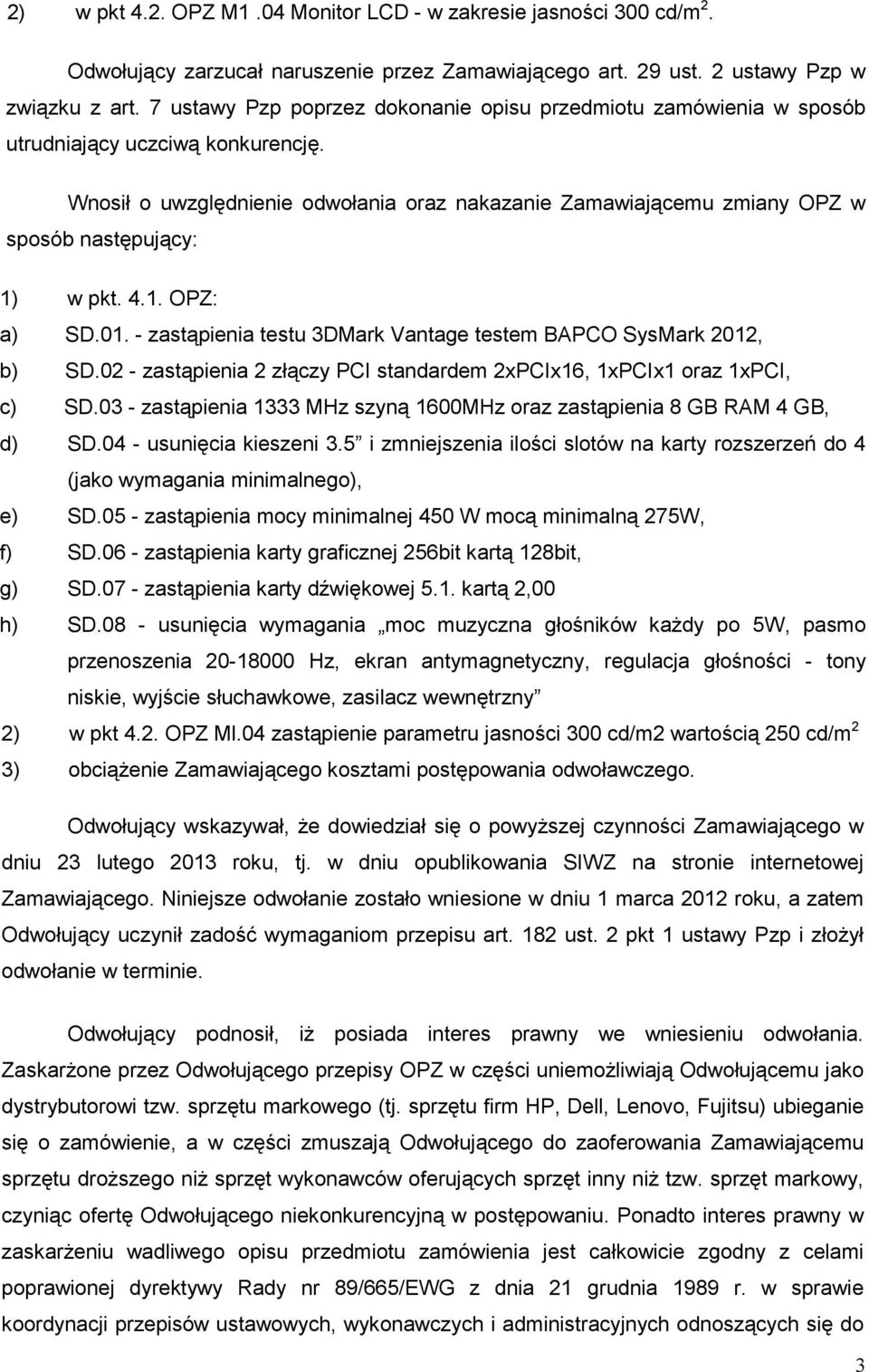 Wnosił o uwzględnienie odwołania oraz nakazanie Zamawiającemu zmiany OPZ w sposób następujący: 1) w pkt. 4.1. OPZ: a) SD.01. - zastąpienia testu 3DMark Vantage testem BAPCO SysMark 2012, b) SD.