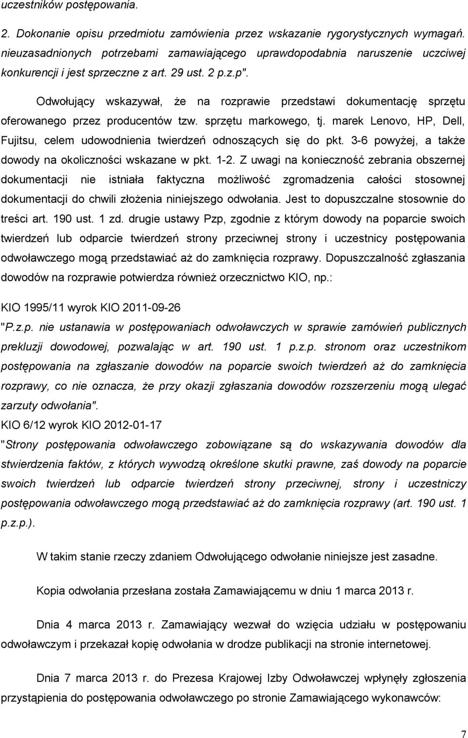 Odwołujący wskazywał, Ŝe na rozprawie przedstawi dokumentację sprzętu oferowanego przez producentów tzw. sprzętu markowego, tj.