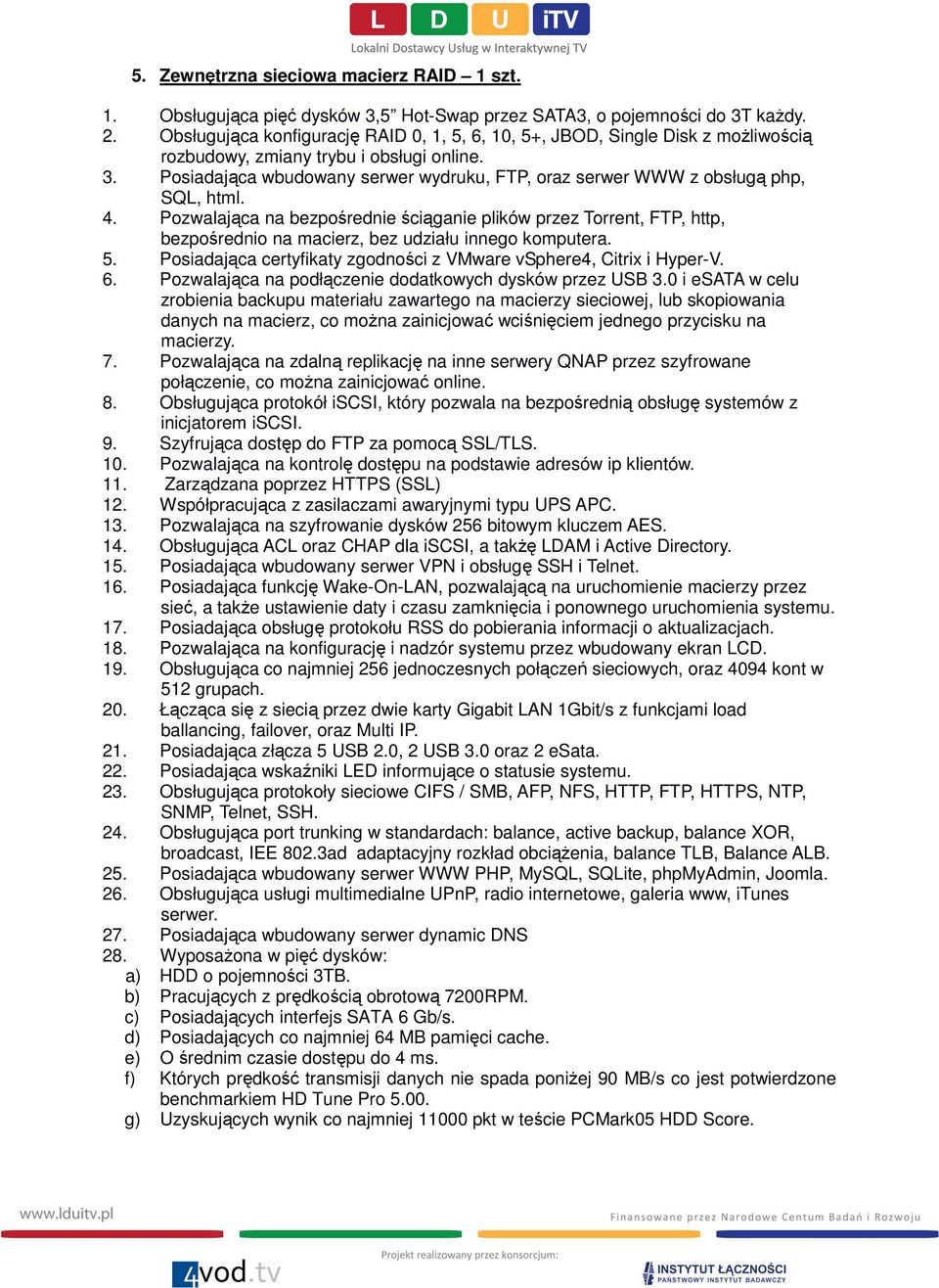 Posiadająca wbudowany serwer wydruku, FTP, oraz serwer WWW z obsługą php, SQL, html. 4.