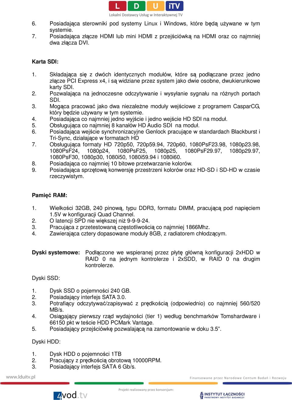 Pozwalająca na jednoczesne odczytywanie i wysyłanie sygnału na różnych portach SDI. 3. Mogąca pracować jako dwa niezależne moduły wejściowe z programem CasparCG, który będzie używany w tym systemie.