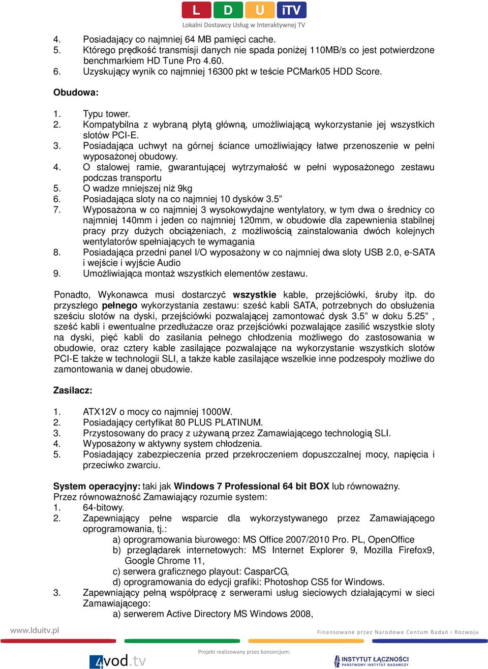 Posiadająca uchwyt na górnej ściance umożliwiający łatwe przenoszenie w pełni wyposażonej obudowy. 4. O stalowej ramie, gwarantującej wytrzymałość w pełni wyposażonego zestawu podczas transportu 5.