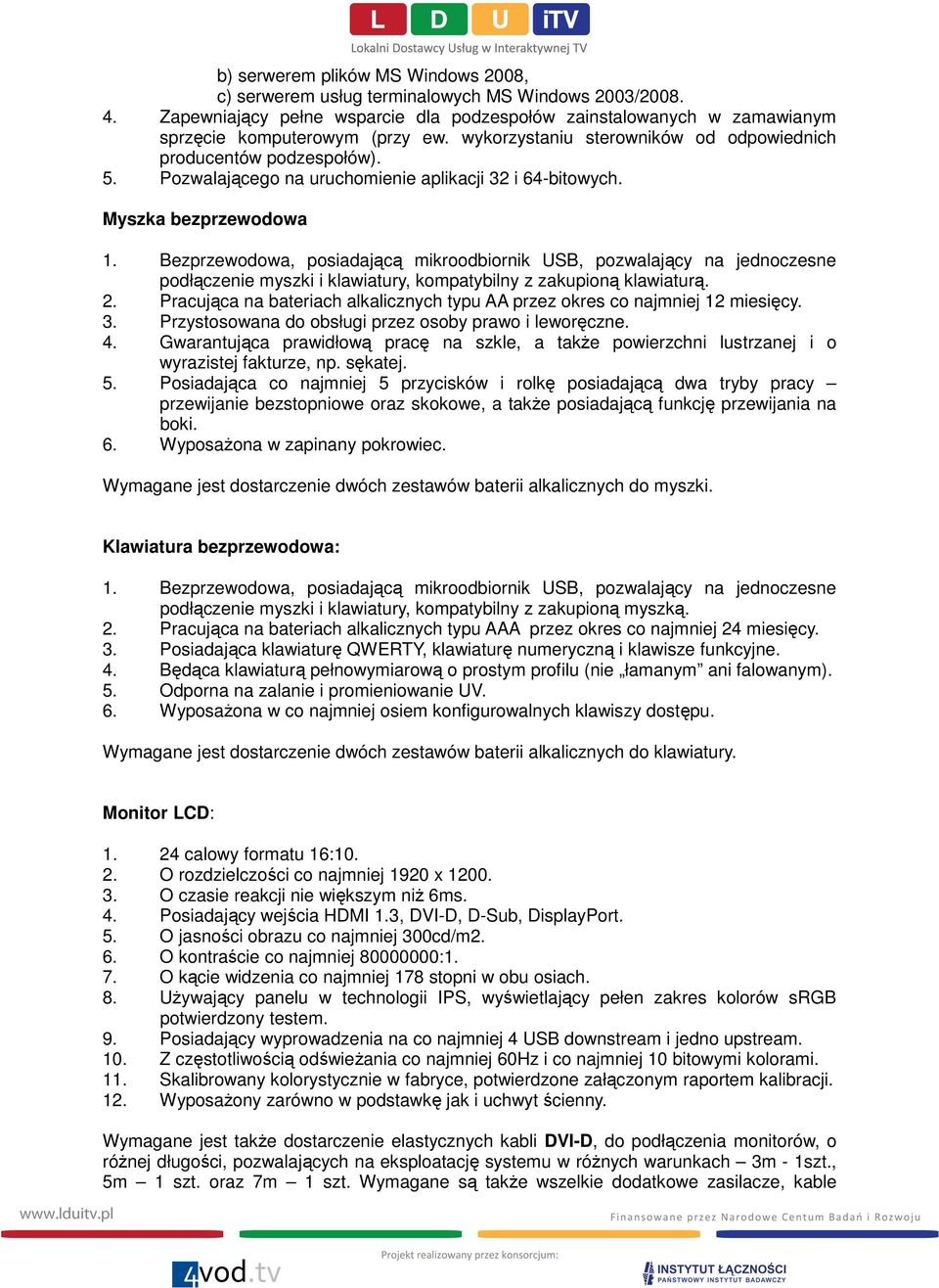 Bezprzewodowa, posiadającą mikroodbiornik USB, pozwalający na jednoczesne podłączenie myszki i klawiatury, kompatybilny z zakupioną klawiaturą. 2.