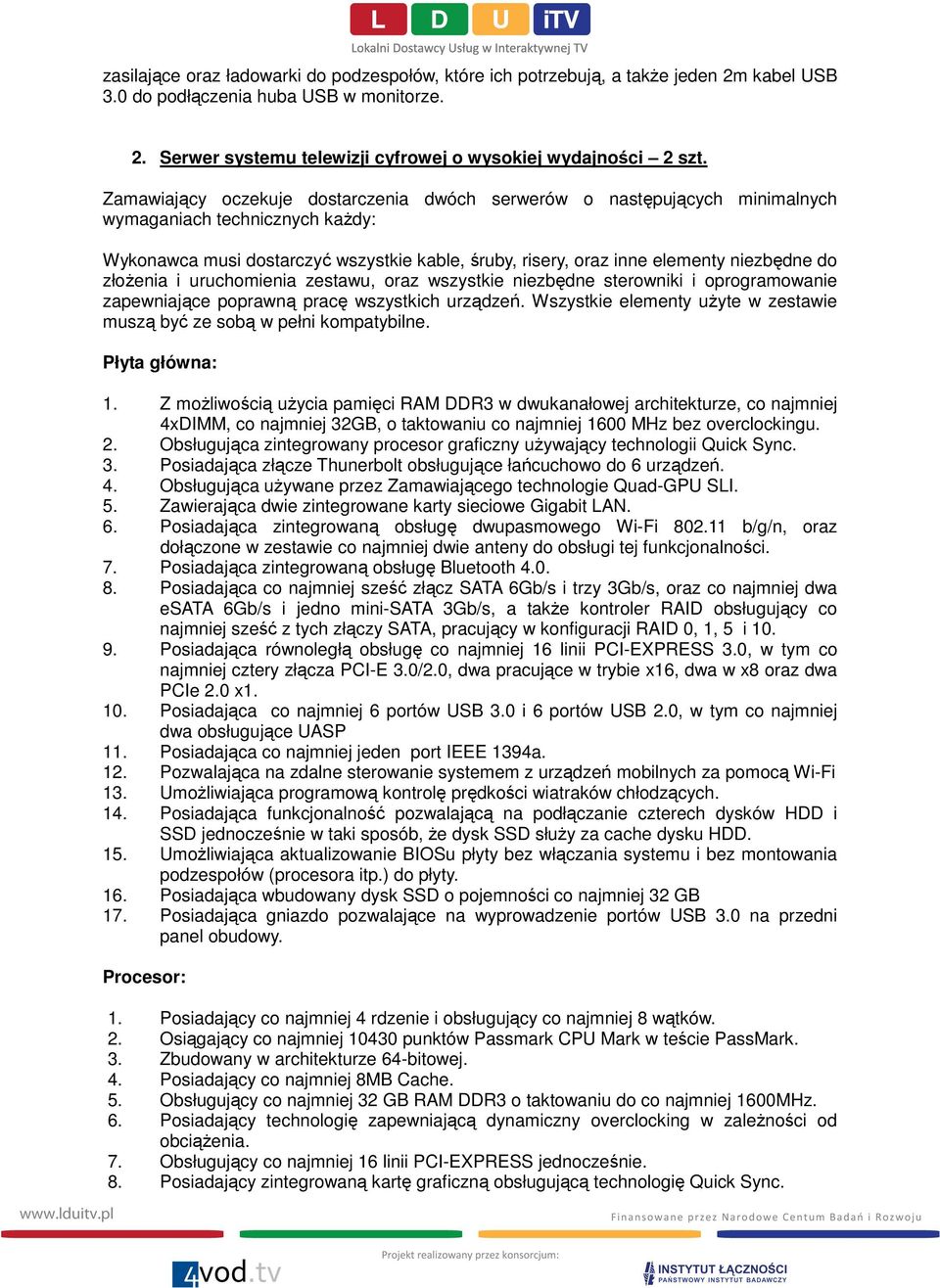 złożenia i uruchomienia zestawu, oraz wszystkie niezbędne sterowniki i oprogramowanie zapewniające poprawną pracę wszystkich urządzeń.