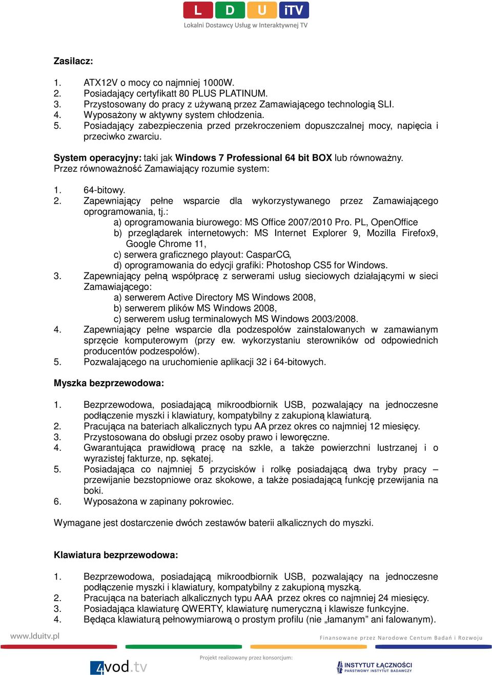 System operacyjny: taki jak Windows 7 Professional 64 bit BOX lub równoważny. Przez równoważność Zamawiający rozumie system: 1. 64-bitowy. 2.