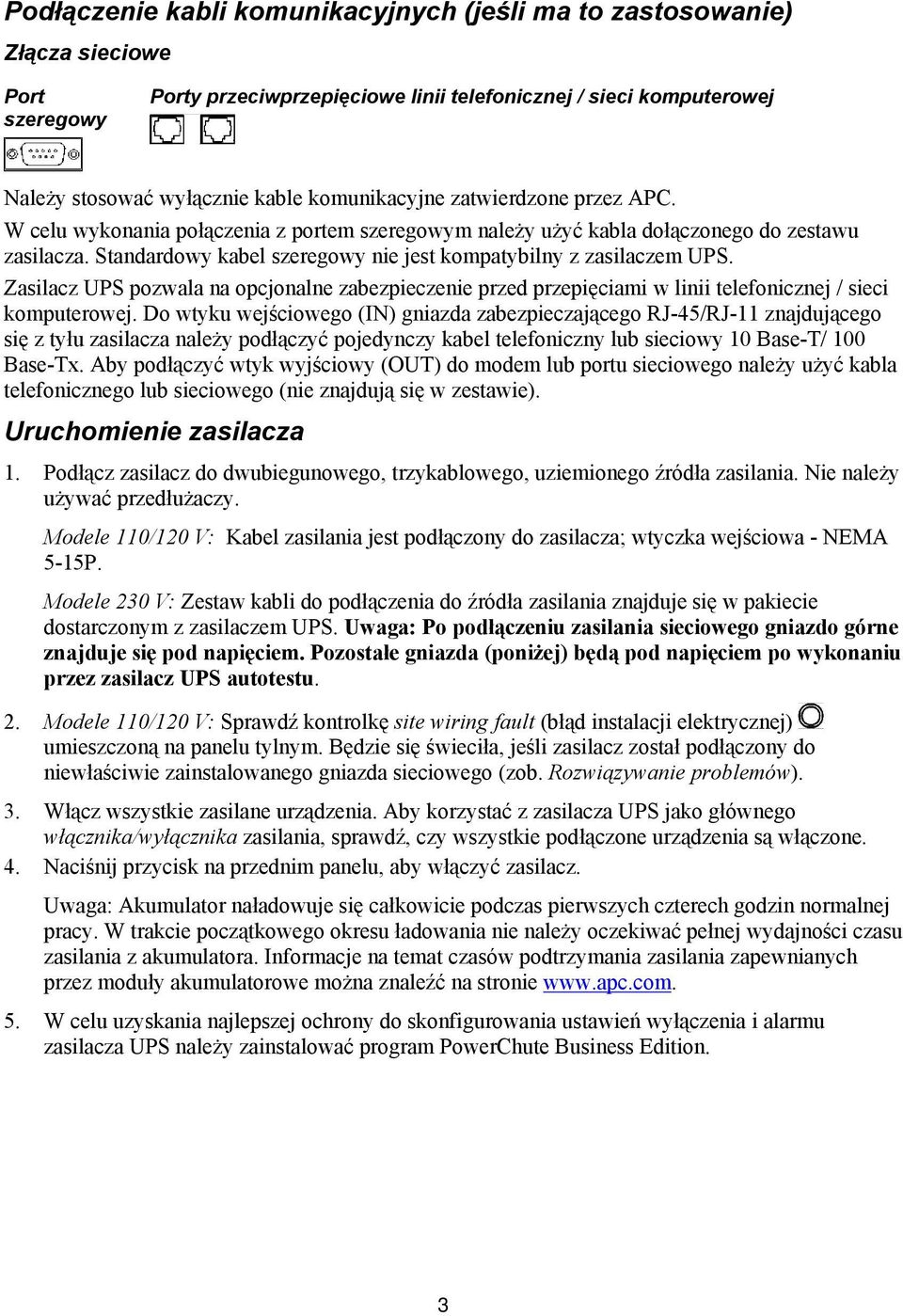 Standardowy kabel szeregowy nie jest kompatybilny z zasilaczem UPS. Zasilacz UPS pozwala na opcjonalne zabezpieczenie przed przepięciami w linii telefonicznej / sieci komputerowej.