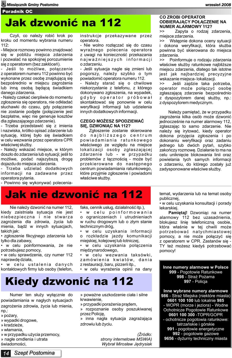 >> Wstêpnie dokona oceny sytuacji 112: - Nie wolno roz³¹czaæ siê do czasu i dokona weryfikacji, która s³u ba - Miejsce rozmowy powinno znajdowaæ wyraÿnego polecenia operatora powinna byæ skierowana