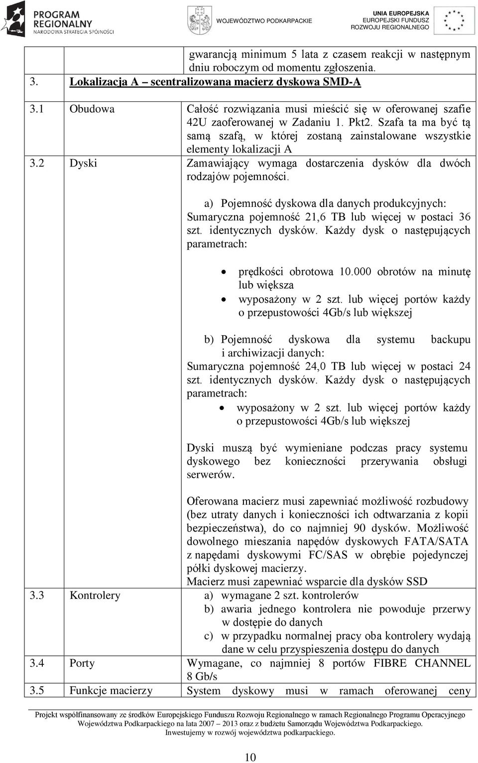 2 Dyski Zamawiający wymaga dostarczenia dysków dla dwóch rodzajów pojemności. a) Pojemność dyskowa dla danych produkcyjnych: Sumaryczna pojemność 21,6 TB lub więcej w postaci 36 szt.