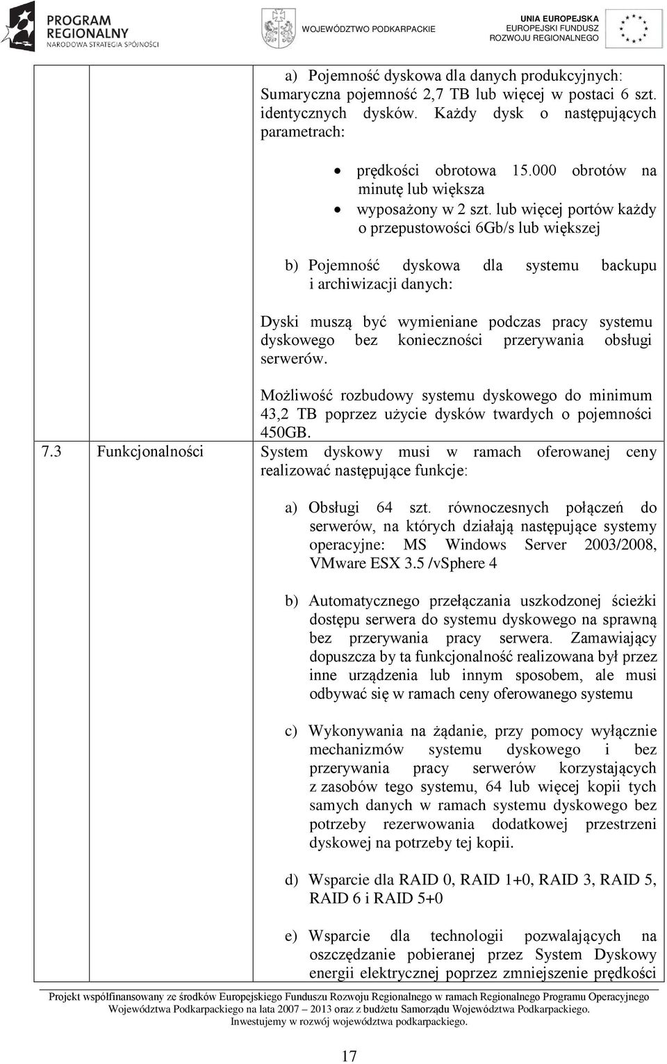 lub więcej portów każdy o przepustowości 6Gb/s lub większej b) Pojemność dyskowa dla systemu backupu i archiwizacji danych: Dyski muszą być wymieniane podczas pracy systemu dyskowego bez konieczności