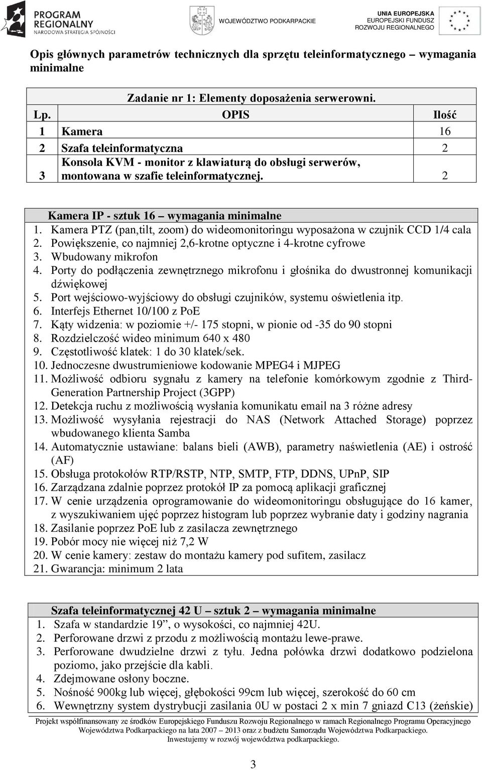 Kamera PTZ (pan,tilt, zoom) do wideomonitoringu wyposażona w czujnik CCD 1/4 cala 2. Powiększenie, co najmniej 2,6-krotne optyczne i 4-krotne cyfrowe 3. Wbudowany mikrofon 4.