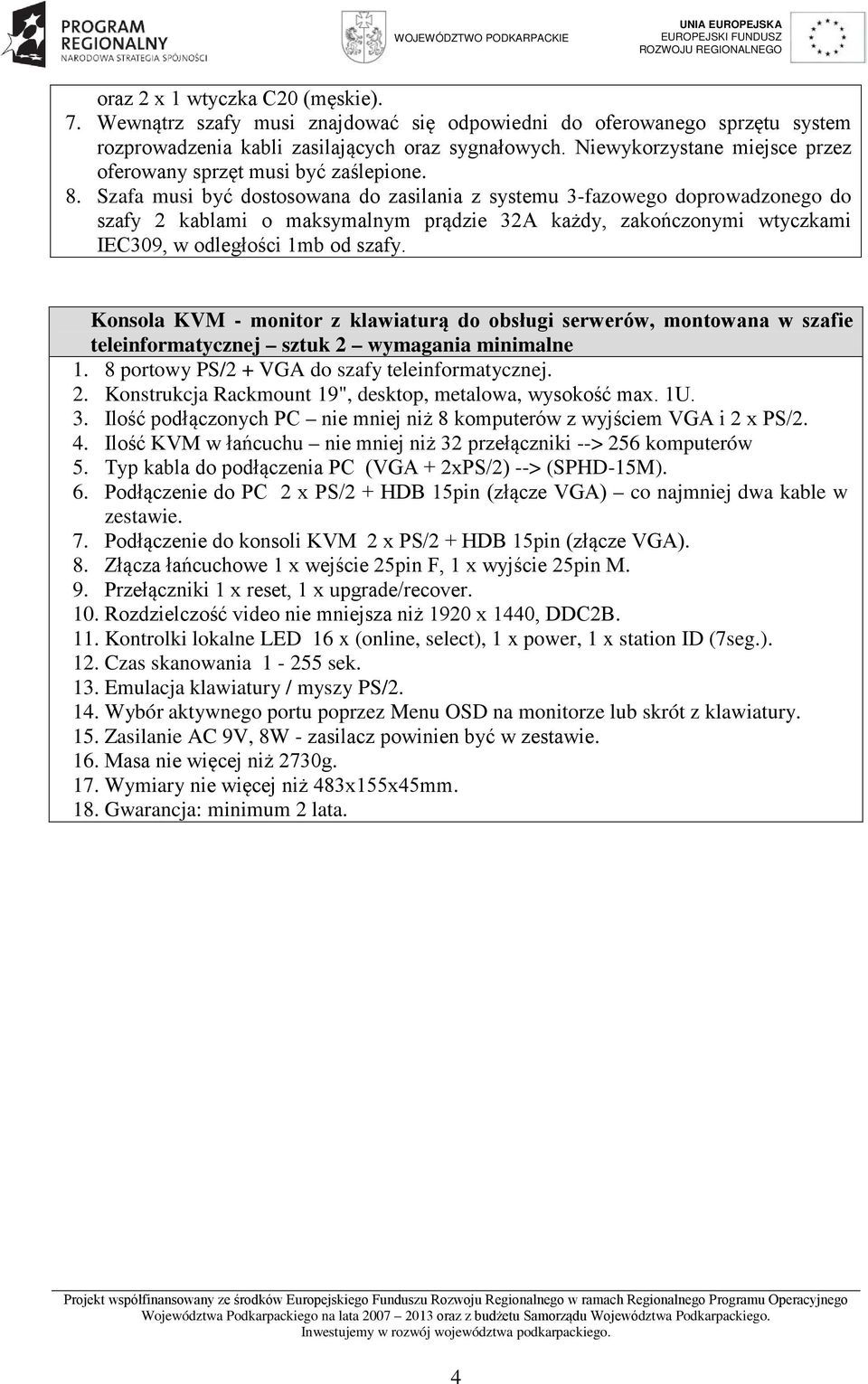 Szafa musi być dostosowana do zasilania z systemu 3-fazowego doprowadzonego do szafy 2 kablami o maksymalnym prądzie 32A każdy, zakończonymi wtyczkami IEC309, w odległości 1mb od szafy.