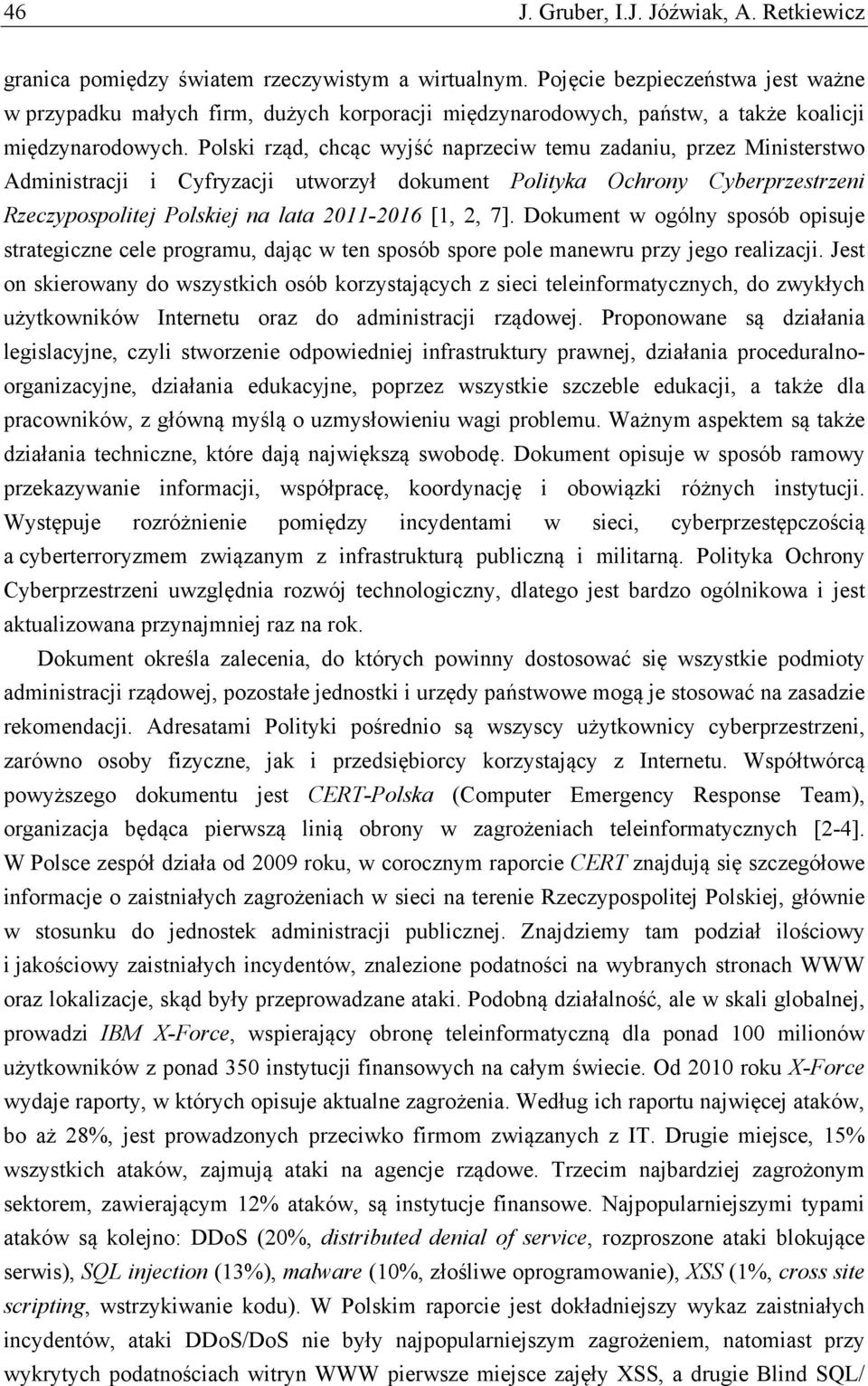 Polski rząd, chcąc wyjść naprzeciw temu zadaniu, przez Ministerstwo Administracji i Cyfryzacji utworzył dokument Polityka Ochrony Cyberprzestrzeni Rzeczypospolitej Polskiej na lata 2011-2016 [1, 2,