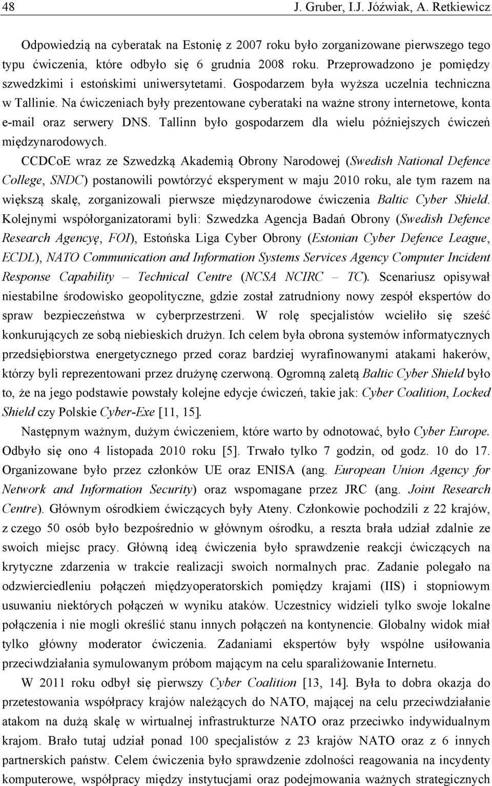 Na ćwiczeniach były prezentowane cyberataki na ważne strony internetowe, konta e-mail oraz serwery DNS. Tallinn było gospodarzem dla wielu późniejszych ćwiczeń międzynarodowych.