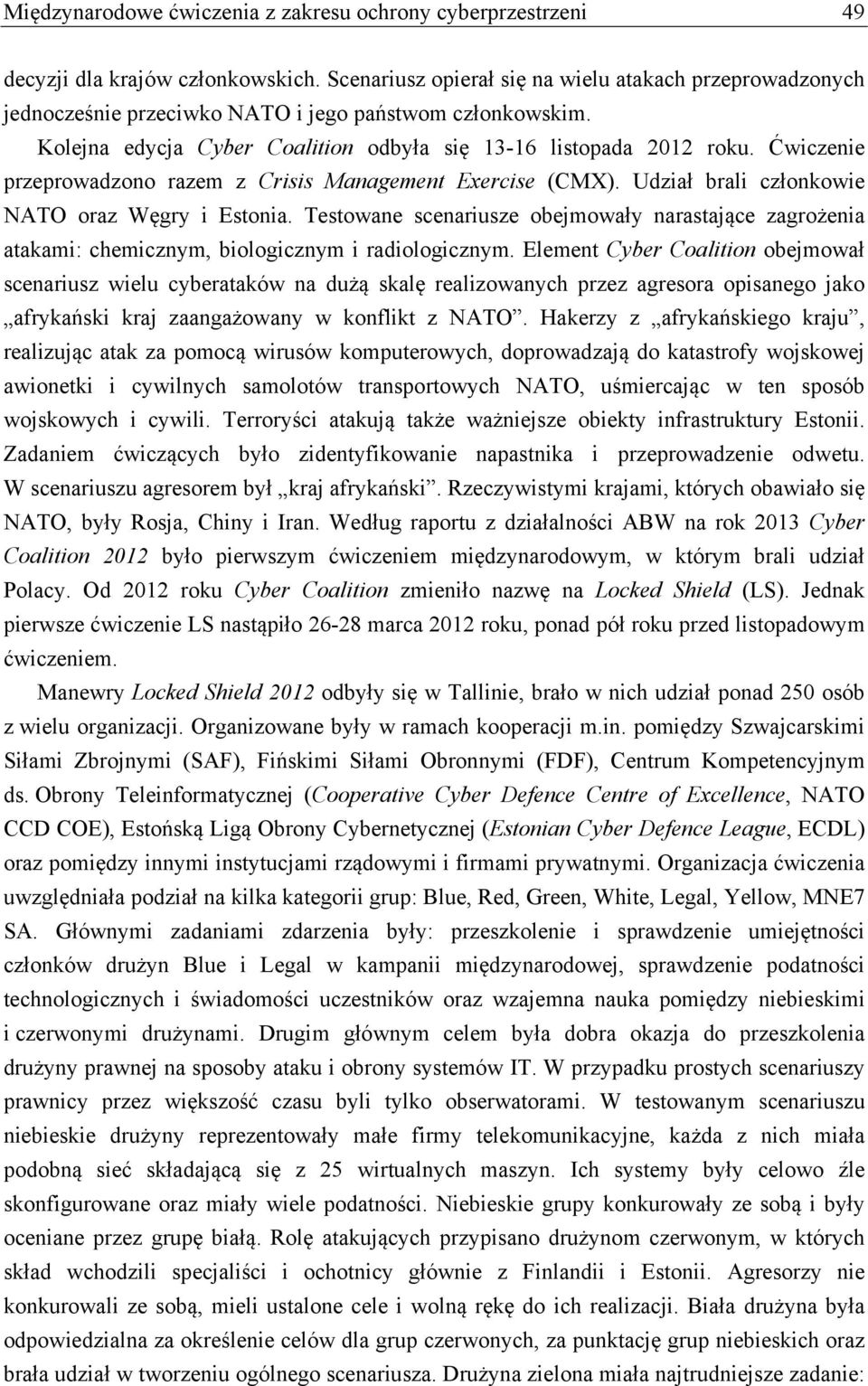 Ćwiczenie przeprowadzono razem z Crisis Management Exercise (CMX). Udział brali członkowie NATO oraz Węgry i Estonia.