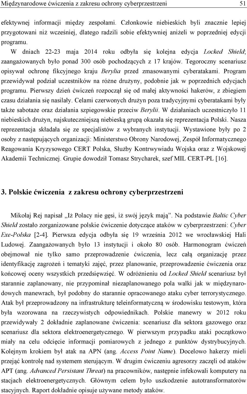 W dniach 22-23 maja 2014 roku odbyła się kolejna edycja Locked Shield; zaangażowanych było ponad 300 osób pochodzących z 17 krajów.