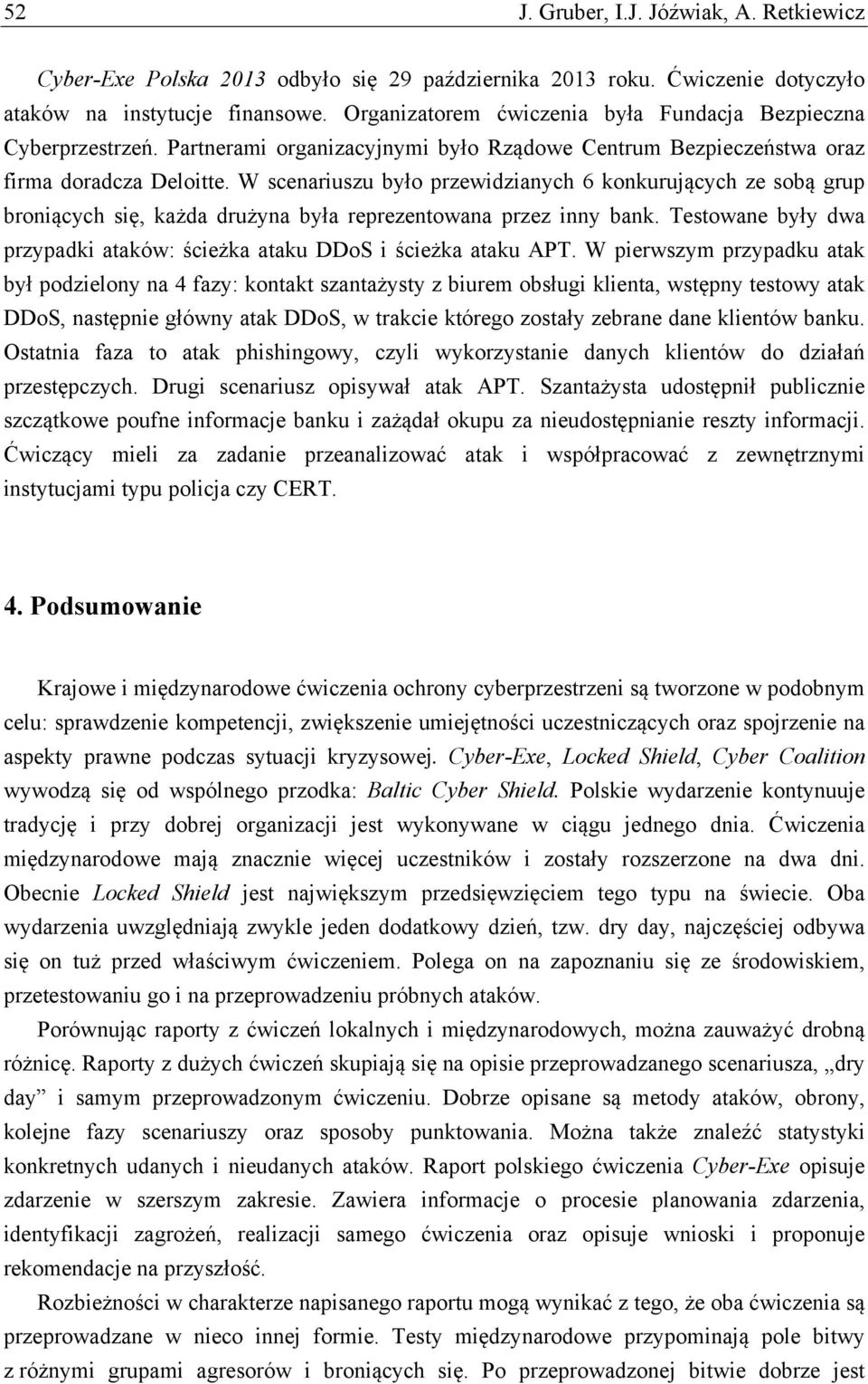 W scenariuszu było przewidzianych 6 konkurujących ze sobą grup broniących się, każda drużyna była reprezentowana przez inny bank.