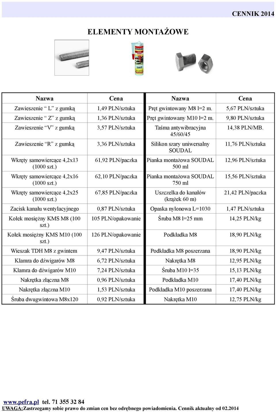 Zawieszenie R z gumką 3,36 PLN/sztuka Silikon szary uniwersalny SOUDAL 11,76 PLN/sztuka Wkręty samowiercące 4,2x13 (0 szt.