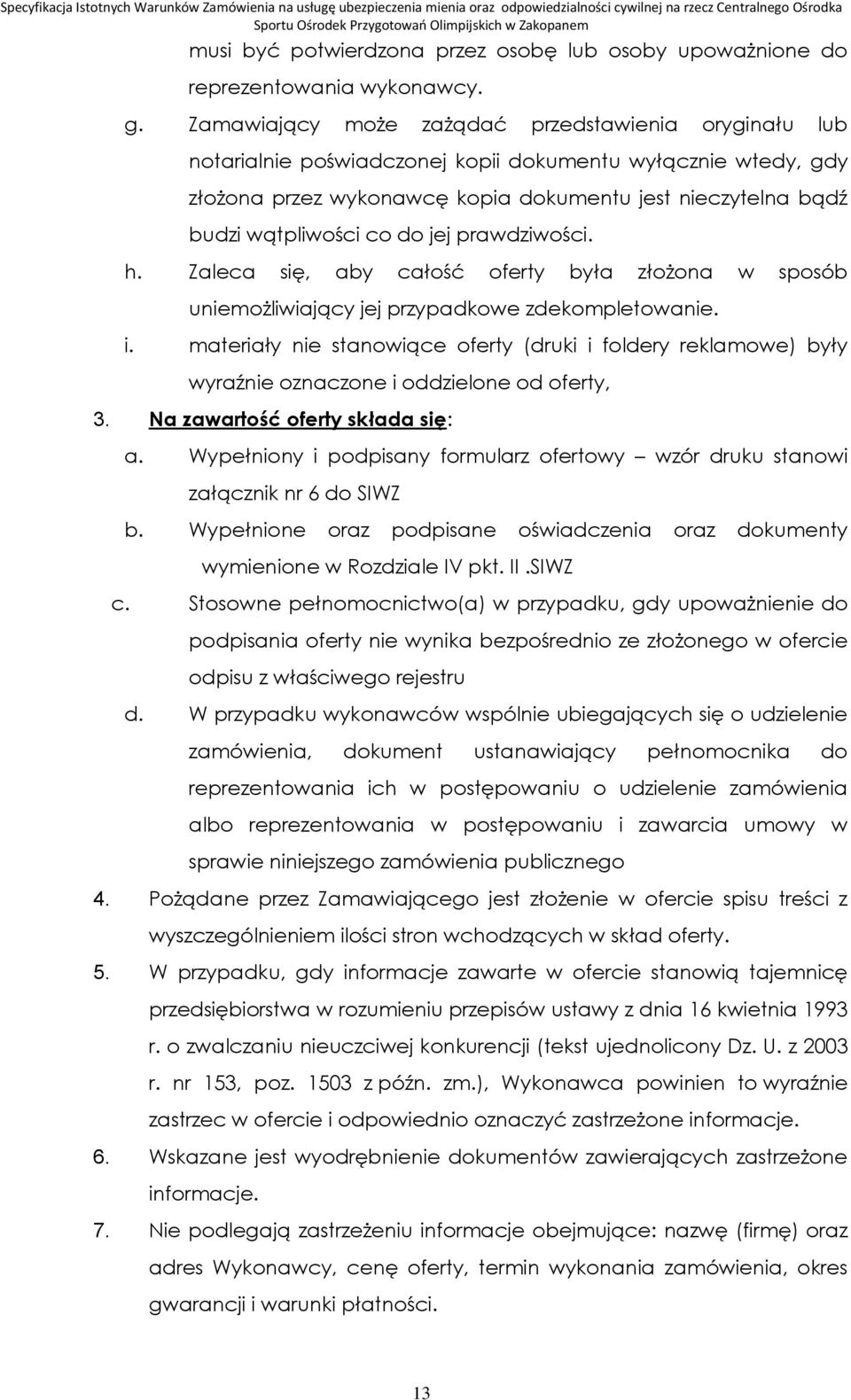 do jej prawdziwości. h. Zaleca się, aby całość oferty była złożona w sposób uniemożliwiający jej przypadkowe zdekompletowanie. i.