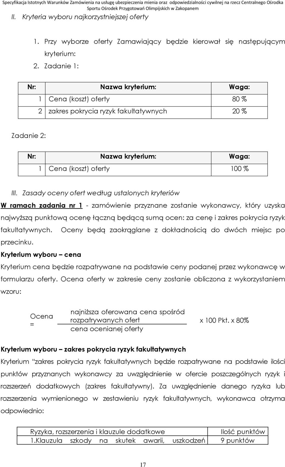 Zasady oceny ofert według ustalonych kryteriów W ramach zadania nr 1 - zamówienie przyznane zostanie wykonawcy, który uzyska najwyższą punktową ocenę łączną będącą sumą ocen: za cenę i zakres