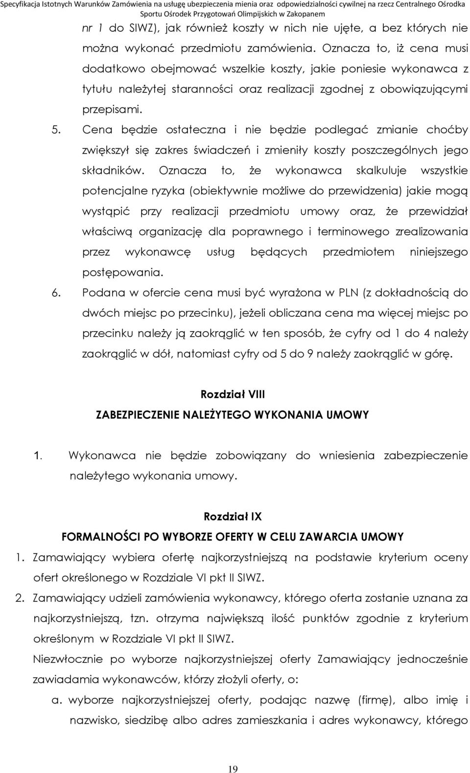 Cena będzie ostateczna i nie będzie podlegać zmianie choćby zwiększył się zakres świadczeń i zmieniły koszty poszczególnych jego składników.