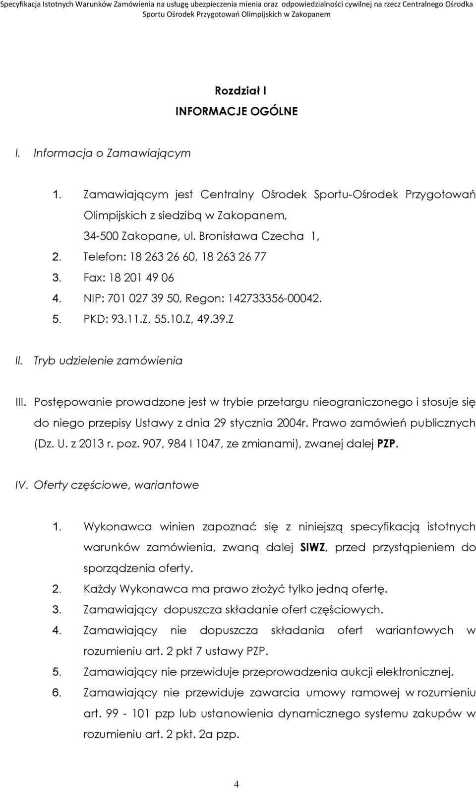 Postępowanie prowadzone jest w trybie przetargu nieograniczonego i stosuje się do niego przepisy Ustawy z dnia 29 stycznia 2004r. Prawo zamówień publicznych (Dz. U. z 2013 r. poz.