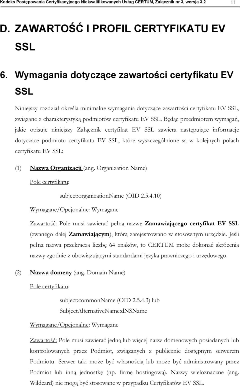 Będąc przedmitem wymagań, jakie pisuje niniejszy Załącznik certyfikat EV SSL zawiera następujące infrmacje dtyczące pdmitu certyfikatu EV SSL, które wyszczególnine są w klejnych plach certyfikatu EV