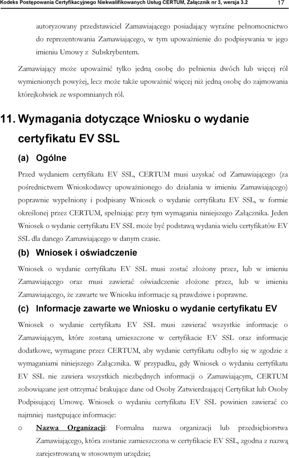 Zamawiający mże upważnić tylk jedną sbę d pełnienia dwóch lub więcej ról wymieninych pwyżej, lecz mże także upważnić więcej niż jedną sbę d zajmwania którejklwiek ze wspmnianych ról. 11.